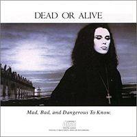 Dead Or Alive : Mad, Bad, and Dangerous to Know